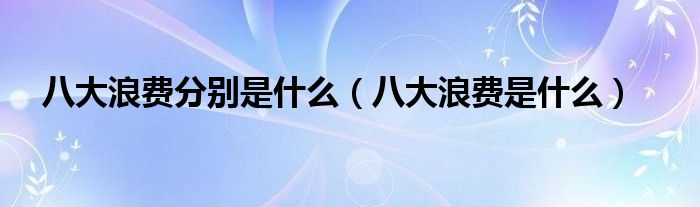 八大浪费分别是什么(八大浪费是什么)