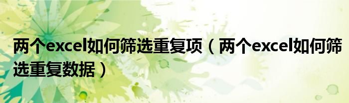 两个excel如何筛选重复项(两个excel如何筛选重复数据)
