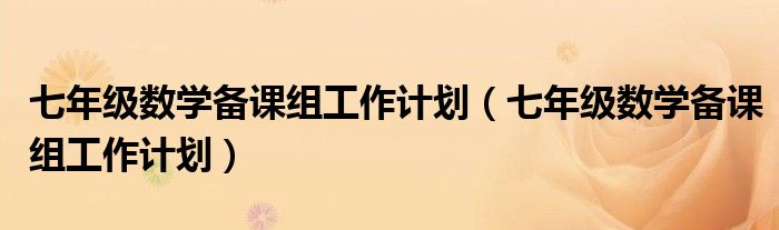 七年级数学备课组工作计划(七年级数学备课组工作计划)