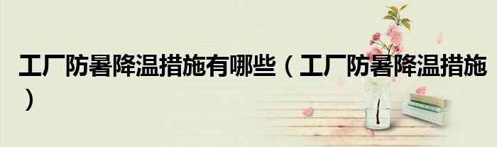 工厂防暑降温措施有哪些（工厂防暑降温措施）