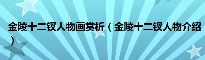 金陵十二钗人物画赏析(金陵十二钗人物介绍)