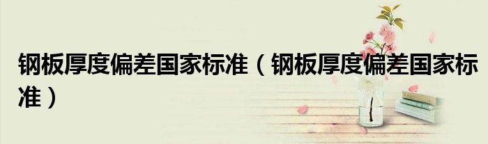 钢板厚度偏差国家标准(钢板厚度偏差国家标准)