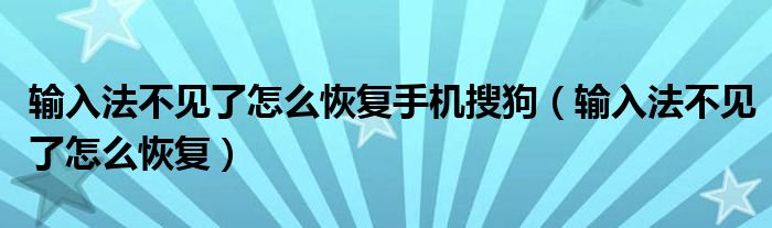 输入法不见了怎么恢复手机搜狗(输入法不见了怎么恢复)