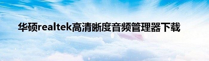 华硕realtek高清晰度音频管理器下载