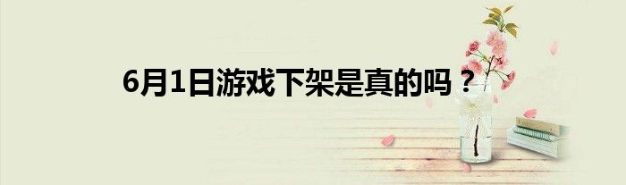 6月1日游戏下架是真的吗?