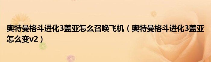 奥特曼格斗进化3盖亚怎么召唤飞机(奥特曼格斗进化3盖亚怎么变v2)
