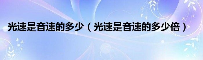 光速是音速的多少(光速是音速的多少倍)