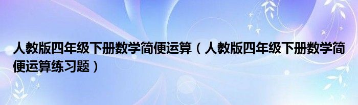 人教版四年级下册数学简便运算(人教版四年级下册数学简便运算练习题)