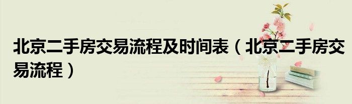 北京二手房交易流程及时间表(北京二手房交易流程)