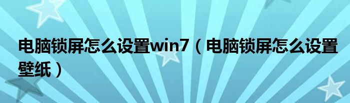 电脑锁屏怎么设置win7(电脑锁屏怎么设置壁纸)