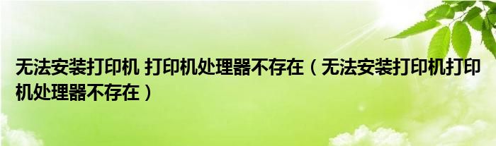 无法安装打印机 打印机处理器不存在(无法安装打印机打印机处理器不存在)