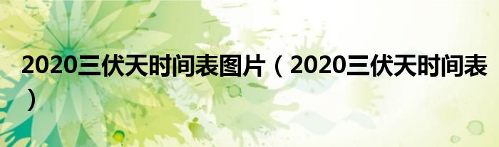 2020三伏天时间表图片(2020三伏天时间表)