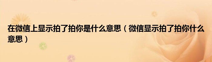 在微信上显示拍了拍你是什么意思(微信显示拍了拍你什么意思)