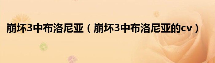 崩坏3中布洛尼亚(崩坏3中布洛尼亚的cv)