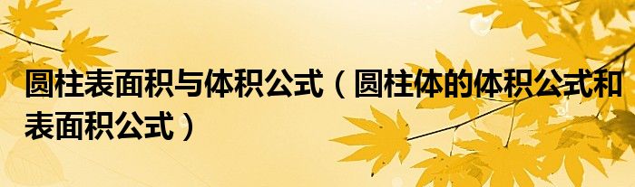 圆柱表面积与体积公式(圆柱体的体积公式和表面积公式)