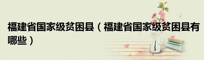 福建省国家级贫困县（福建省国家级贫困县有哪些）