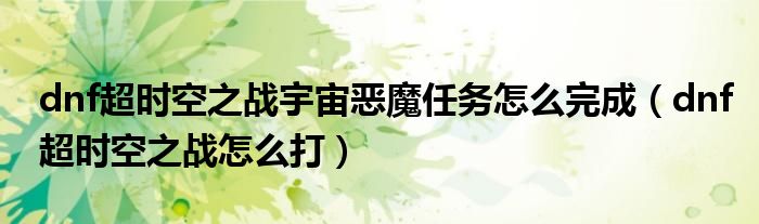 dnf超时空之战宇宙恶魔任务怎么完成(dnf超时空之战怎么打)