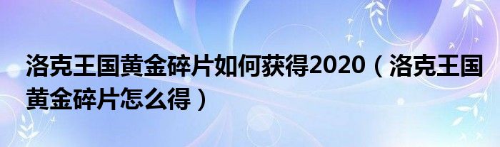 洛克王国黄金碎片如何获得2020(洛克王国黄金碎片怎么得)