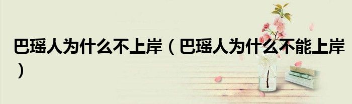 巴瑶人为什么不上岸(巴瑶人为什么不能上岸)