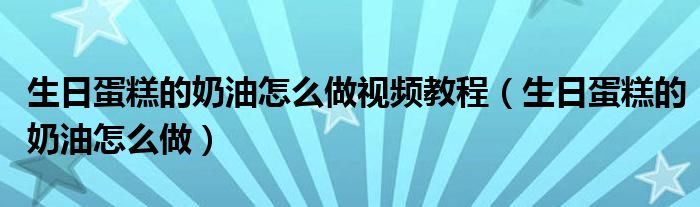 生日蛋糕的奶油怎么做视频教程(生日蛋糕的奶油怎么做)