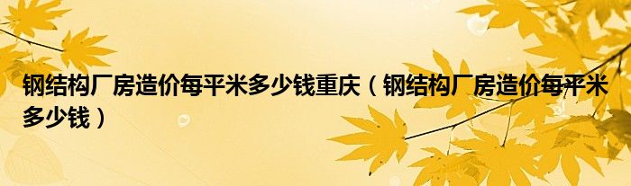 钢结构厂房造价每平米多少钱重庆(钢结构厂房造价每平米多少钱)