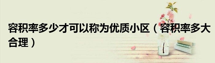 容积率多少才可以称为优质小区(容积率多大合理)