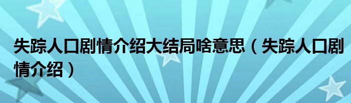 失踪人口剧情介绍大结局啥意思(失踪人口剧情介绍)
