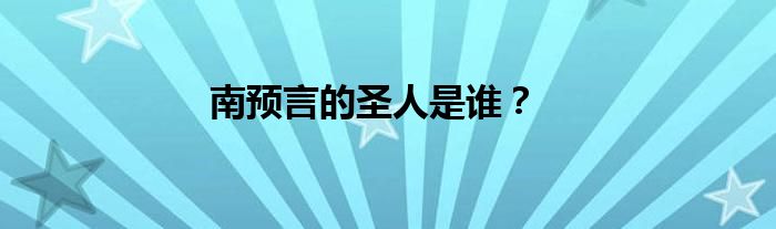 南预言的圣人是谁？