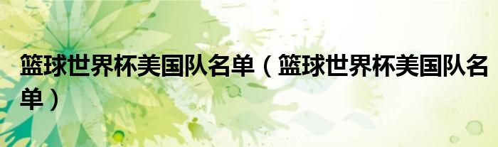 篮球世界杯美国队名单(篮球世界杯美国队名单)