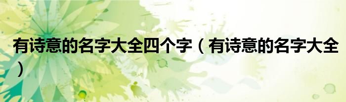 有诗意的名字大全四个字(有诗意的名字大全)