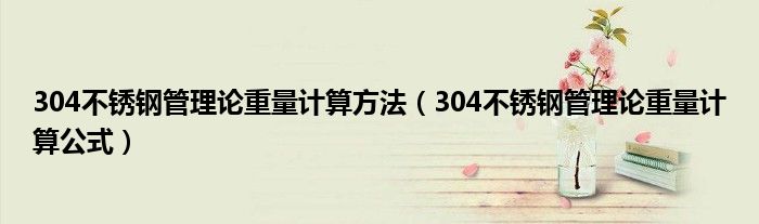 304不锈钢管理论重量计算方法(304不锈钢管理论重量计算公式)