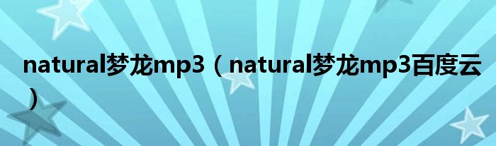 natural梦龙mp3(natural梦龙mp3百度云)