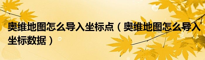 奥维地图怎么导入坐标点(奥维地图怎么导入坐标数据)