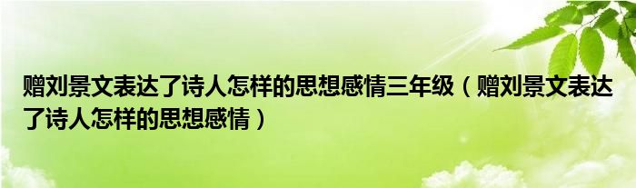 赠刘景文表达了诗人怎样的思想感情三年级(赠刘景文表达了诗人怎样的思想感情)