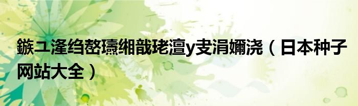 鏃ユ湰绉嶅瓙缃戠珯澶у叏涓嬭浇(日本种子网站大全)