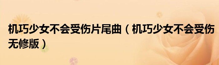 机巧少女不会受伤片尾曲(机巧少女不会受伤无修版)