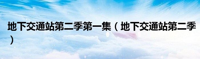 地下交通站第二季第一集(地下交通站第二季)