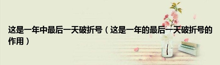 这是一年中最后一天破折号(这是一年的最后一天破折号的作用)