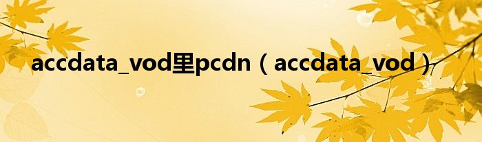 accdata_vod里pcdn(accdata_vod)