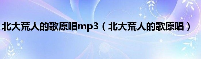 北大荒人的歌原唱mp3(北大荒人的歌原唱)