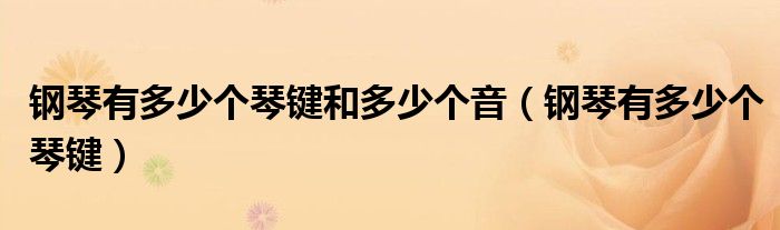 钢琴有多少个琴键和多少个音(钢琴有多少个琴键)