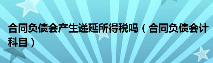 合同负债会产生递延所得税吗(合同负债会计科目)