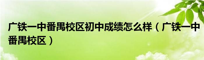 广铁一中番禺校区初中成绩怎么样(广铁一中番禺校区)