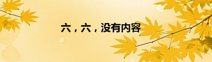 六，六，没有内容