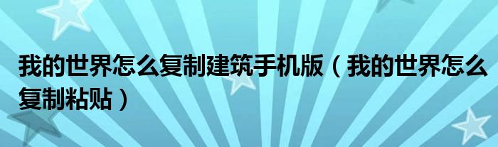 我的世界怎么复制建筑手机版(我的世界怎么复制粘贴)