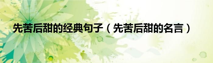 先苦后甜的经典句子(先苦后甜的名言)