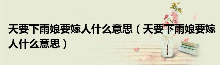 天要下雨娘要嫁人什么意思(天要下雨娘要嫁人什么意思)