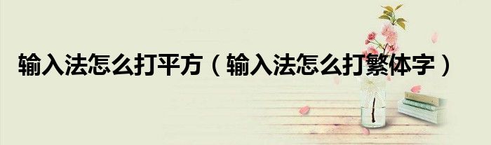 输入法怎么打平方(输入法怎么打繁体字)
