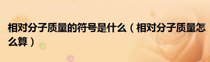 相对分子质量的符号是什么(相对分子质量怎么算)