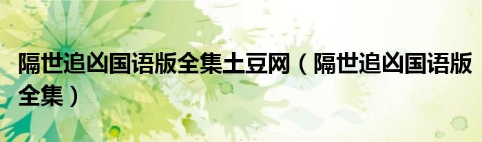 隔世追凶国语版全集土豆网（隔世追凶国语版全集）